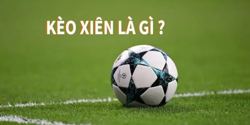 Kèo cược xiên là gì?